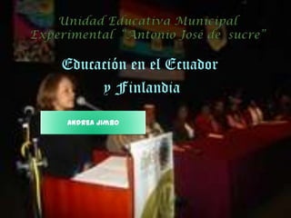 Educación en el Ecuador
     y Finlandia
Andrea Jimbo
 