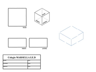 TECHO




                         FRENTE            LATERAL




              Colegio MARSELLA I.E.D
Nombre                            Curso


Descripción                       Escala


Asignatura                        Fecha
 