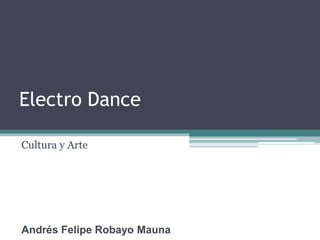 Electro Dance
Cultura y Arte

Andrés Felipe Robayo Mauna

 
