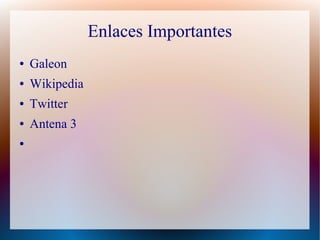 Enlaces Importantes
● Galeon
● Wikipedia
● Twitter
● Antena 3
●
 