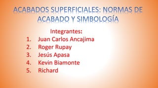 Integrantes:
1. Juan Carlos Ancajima
2. Roger Rupay
3. Jesús Apasa
4. Kevin Biamonte
5. Richard
 
