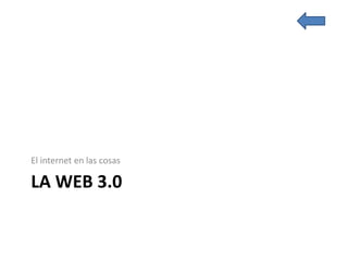 LA WEB 3.0
El internet en las cosas
 