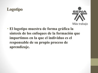 Logotipo
• El logotipo muestra de forma gráfica la
síntesis de los enfoques de la formación que
impartimos en la que el individuo es el
responsable de su propio proceso de
aprendizaje.
 