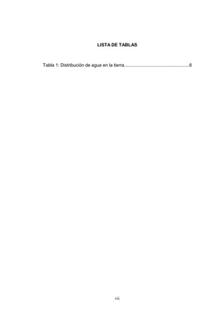 vii
LISTA DE TABLAS
Tabla 1: Distribución de agua en la tierra...................................................6
 