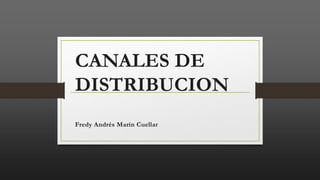 CANALES DE
DISTRIBUCION
Fredy Andrés Marin Cuellar
 