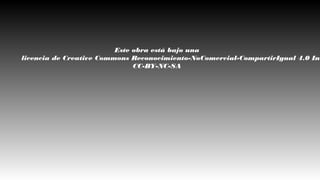 Este obra está bajo una 
licencia de Creative Commons Reconocimiento-NoComercial-CompartirIgual 4.0 Internacional 
CC-BY-NC-SA 
