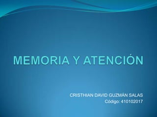 MEMORIA Y ATENCIÓN CRISTHIAN DAVID GUZMÁN SALAS Código: 410102017 