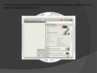 Para ver una lista de ejemplos para la tecnología NXT específica, haga clic en un
elemento debajo de Seleccionar.
 