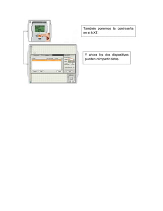 También ponemos la contraseña
en el NXT.
Y ahora los dos dispositivos
pueden compartir datos.
 