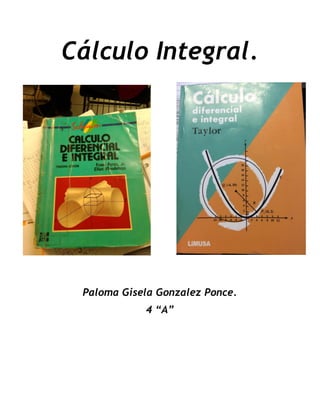 Cálculo Integral.
Paloma Gisela Gonzalez Ponce.
4 “A”
 