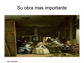 Su obra mas importante
Las meninas
 