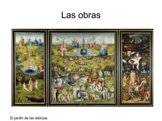 Las obras
El jardin de las delicias
 