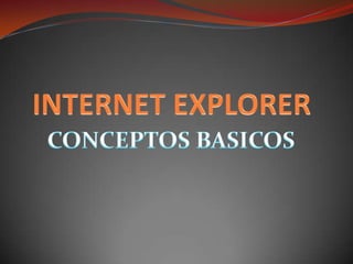 INTERNET EXPLORER CONCEPTOS BASICOS 