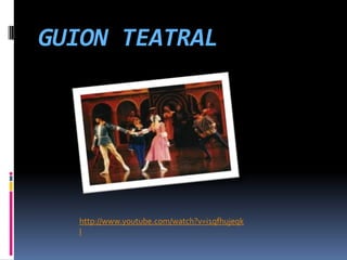 GUION TEATRAL




  http://www.youtube.com/watch?v=i1qfhujeqk
  I
 