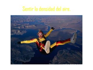 Sentir la densidad del aire.