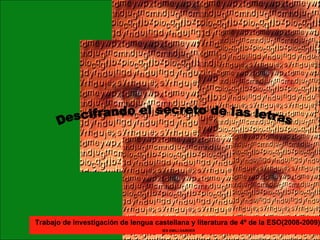 Descifrando el secreto de las letras Trabajo de investigación de lengua castellana y literatura de 4º de la ESO(2008-2009). IES EMILI DARDER 
