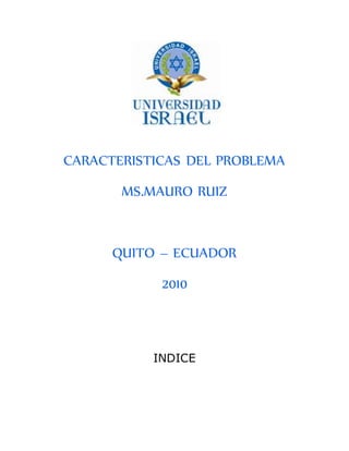 CARACTERISTICAS DEL PROBLEMA
MS.MAURO RUIZ
QUITO – ECUADOR
2010
INDICE
 