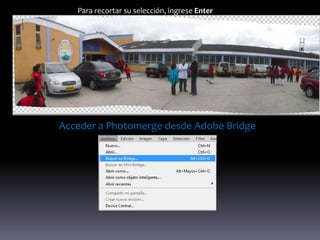 Para recortar su selección, ingrese Enter




Acceder a Photomerge desde Adobe Bridge
 