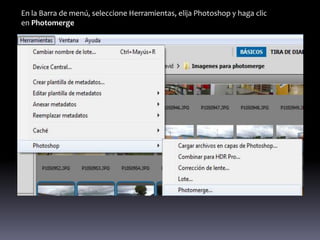 En la Barra de menú, seleccione Herramientas, elija Photoshop y haga clic
en Photomerge
 