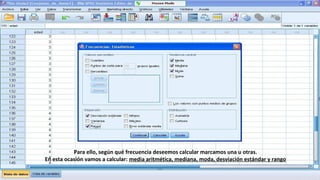 Para ello, según qué frecuencia deseemos calcular marcamos una u otras.
En esta ocasión vamos a calcular: media aritmética, mediana, moda, desviación estándar y rango
 