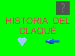 HISTORIA  DEL CLAQUÉ 
