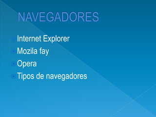 NAVEGADORES Internet Explorer Mozila fay Opera Tipos de navegadores 