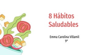 Emma Carolina Villamil
9°
8 Hábitos
Saludables
 