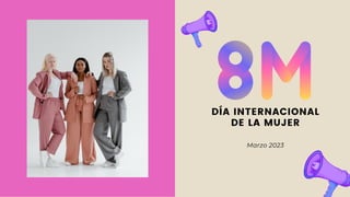 DÍA INTERNACIONAL
DE LA MUJER
Marzo 2023
 