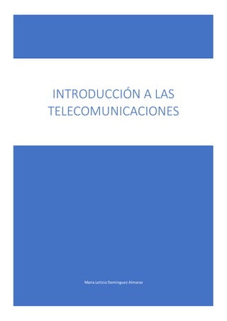 Maria Leticia Dominguez Almaraz
INTRODUCCIÓN A LAS
TELECOMUNICACIONES
 