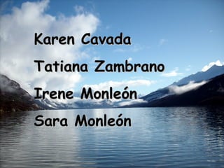 Karen Cavada
Tatiana Zambrano
Irene Monleón
Sara Monleón
 