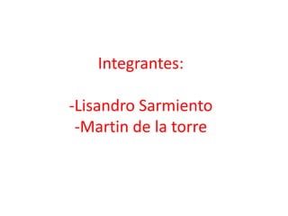Integrantes:
-Lisandro Sarmiento
-Martin de la torre
 