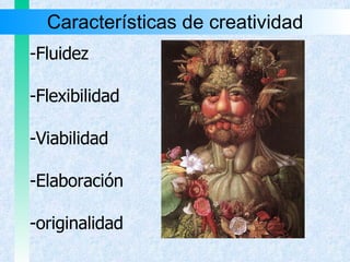 Características de creatividad -Fluidez -Flexibilidad -Viabilidad -Elaboración -originalidad 