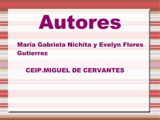 Autores Maria Gabriela Nichita y Evelyn Flores Gutierrez CEIP.MIGUEL DE CERVANTES 