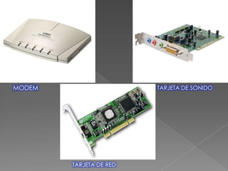 MODEM                    TARJETA DE SONIDO




        TARJETA DE RED
 