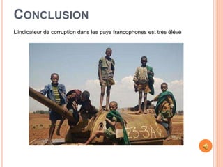 CONCLUSION
L’indicateur de corruption dans les pays francophones est très élévé
 