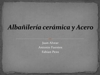 Juan Alvear
Antonio Fuentes
Fabian Pezo
 