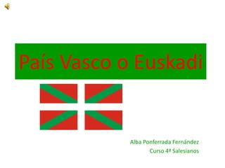 País Vasco o Euskadi
Alba Ponferrada Fernández
Curso 4ª Salesianos
 