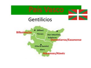 Gentilicios
País Vasco
Bilbaínos/as
Alavenses/Alavés
Donostiarras/Easonense
 
