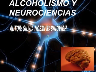 ALCOHOLISMO Y
NEUROCIENCIAS
 