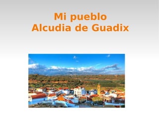 Mi pueblo
Alcudia de Guadix
 