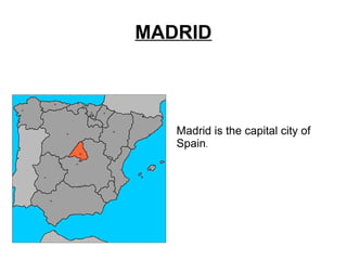 MADRID
Madrid is the capital city of
Spain.
 