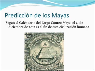 Predicción de los Mayas Según el Calendario del Largo Conteo Maya, el 21 de diciembre de 2012 es el fin de esta civilización humana 
