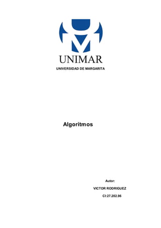 UNIVERSIDAD DE MARGARITA
Algoritmos
Autor:
VICTOR RODRIGUEZ
CI:27.202.96
 