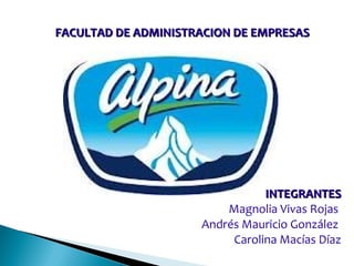 FACULTAD DE ADMINISTRACION DE EMPRESAS




                                INTEGRANTES
                         Magnolia Vivas Rojas
                     Andrés Mauricio González
                          Carolina Macías Díaz
 