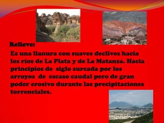 Es una llanura con suaves declives hacia
los ríos de La Plata y de La Matanza. Hacia
principios de siglo surcada por los
arroyos de escaso caudal pero de gran
poder erosivo durante las precipitaciones
torrenciales.
 