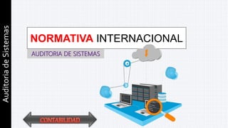 NORMATIVA INTERNACIONAL
AUDITORIA DE SISTEMAS
AuditoriadeSistemas
 