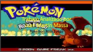 Trabajo Analizado por
Juan Martín Massa
Pokemon Rojo Fuego
 