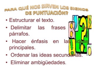 • Estructurar el texto.
• Delimitar las frases y los
  párrafos.
• Hacer énfasis en las ideas
  principales.
• Ordenar las ideas secundarias.
• Eliminar ambigüedades.
 