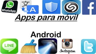 Apps para móvil
Android

 