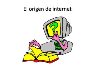 El origen de internet
 